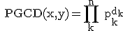 3$\rm  PGCD(x,y)=\displaystyle\prod_{k}^{n} p_{k}^{d_{k}}